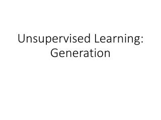 Unsupervised Learning: Generation