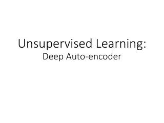 Unsupervised Learning: Deep Auto-encoder