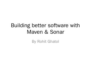 Building better software with Maven &amp; Sonar -...