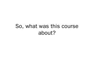 So, what was this course about? - CS598