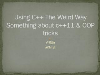 Using C++ The Weird Way Something about c++11...